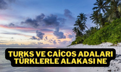 Turks ve Caicos Adaları Türklerle alakası var mı neden Türk?